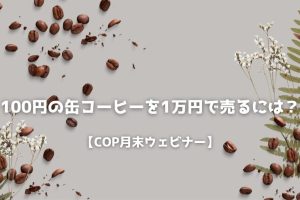 100円の缶コーヒーを1万円で売るには？【COP月末ウェビナー】